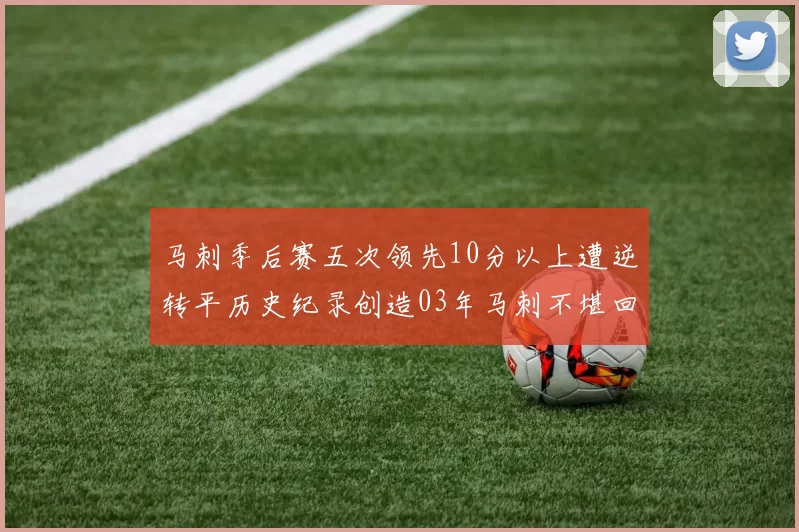 马刺季后赛五次领先10分以上遭逆转平历史纪录创造03年马刺不堪回首的尴尬