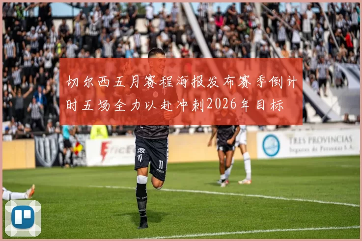 切尔西五月赛程海报发布赛季倒计时五场全力以赴冲刺2026年目标